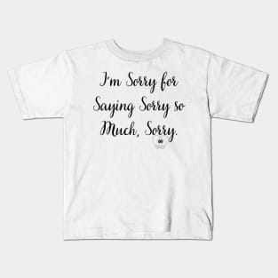 I'm Sorry for Saying Sorry so Much Sorry Kids T-Shirt